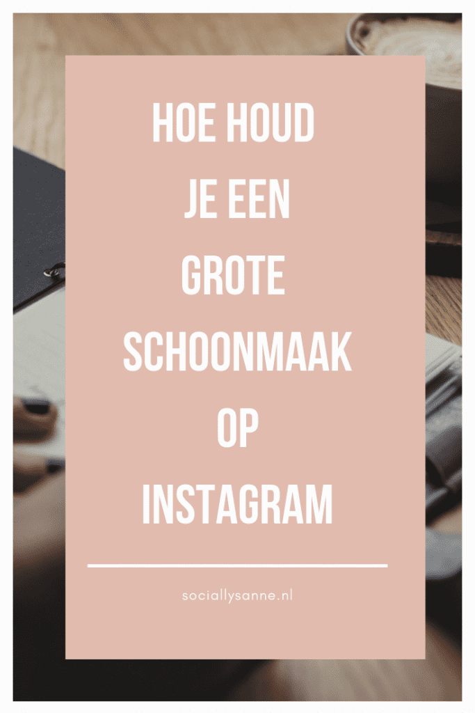 Zo houd je een grote schoonmaak op Instagram