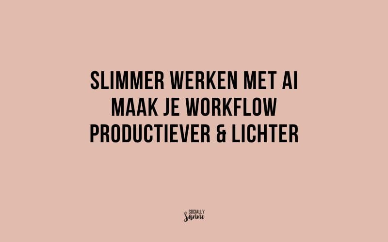 Slimmer werken met AI: zo maak je jouw workflow productiever en lichter